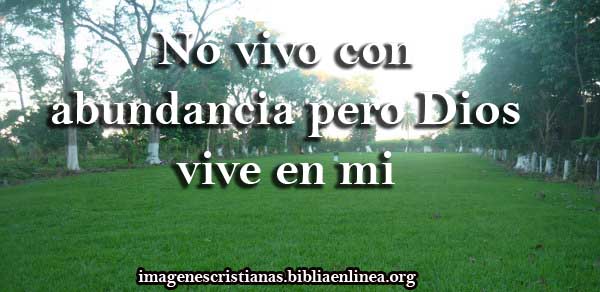 no vivo con abundancia pero Dios vive en mi