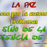 La paz no viene por la ausencia de problemas sino de la presencia de Dios