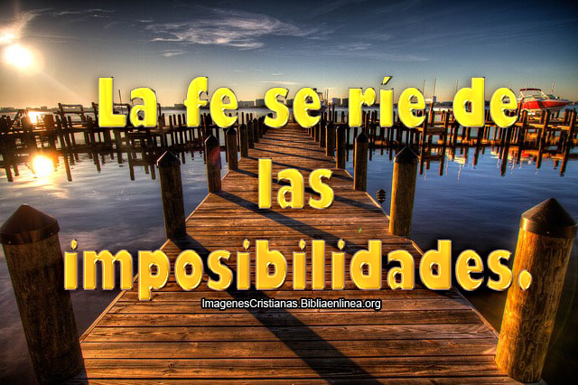 La fe se ríe de las imposibilidades.