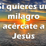 Si quieres un milagro acércate a Jesús