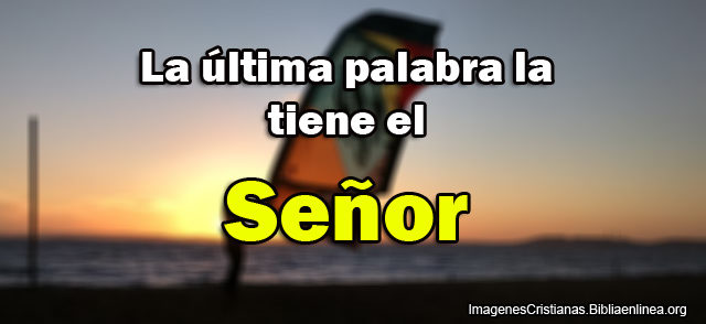 La ultima palabra la tiene el Señor