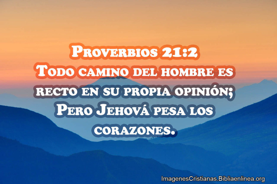 Proverbios 21:2 Todo camino del hombre es recto en su propia opinión