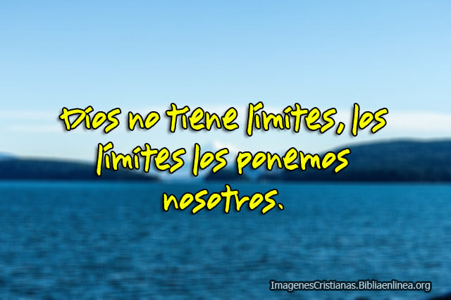 Dios no tiene límites los límites los ponemos nosotros