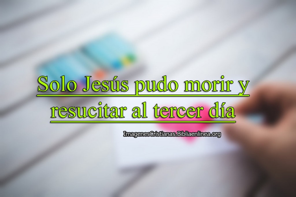 solo Jesus pudo resucitar al tercer dia